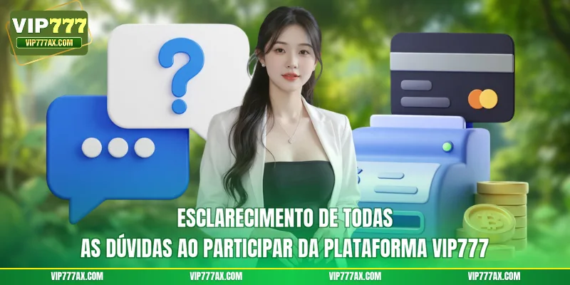 Esclarecimento de todas as dúvidas ao participar da plataforma VIP777