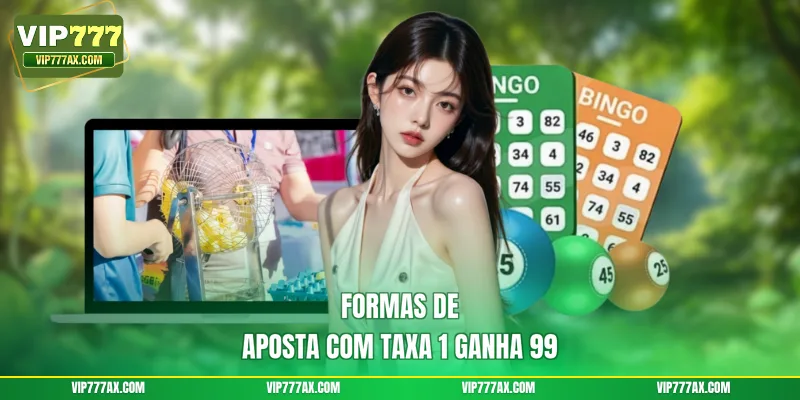 Formas de aposta com taxa 1 ganha 99